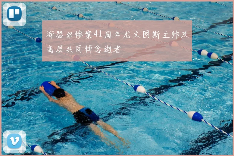 海瑟尔惨案41周年尤文图斯主帅及高层共同悼念逝者