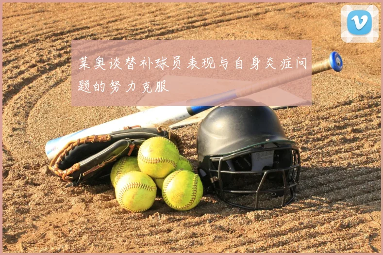 莱奥谈替补球员表现与自身炎症问题的努力克服