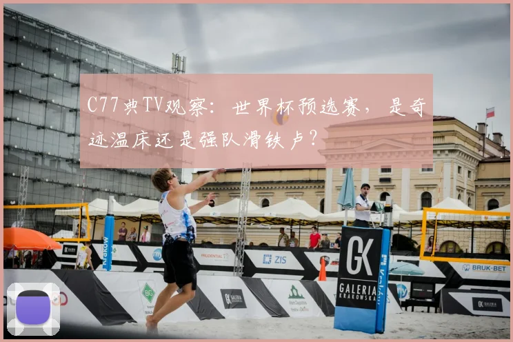 C77典TV观察：世界杯预选赛，是奇迹温床还是强队滑铁卢？