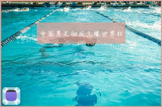 中国男足彻底无缘世界杯