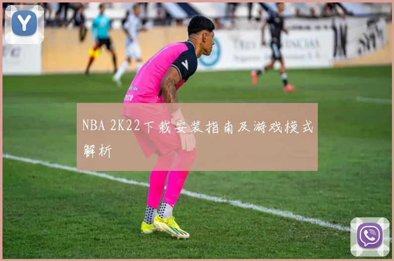 NBA 2K22下载安装指南及游戏模式解析