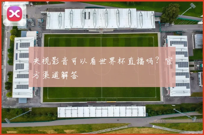 央视影音可以看世界杯直播吗？官方渠道解答