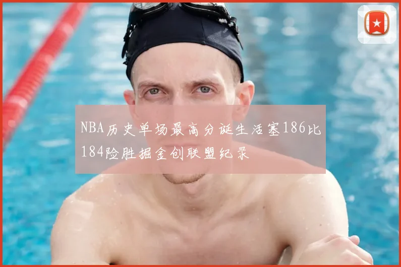 NBA历史单场最高分诞生活塞186比184险胜掘金创联盟纪录