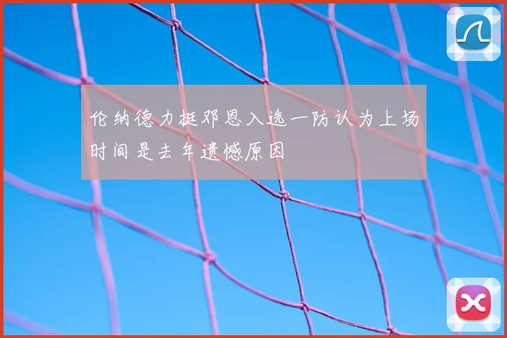 伦纳德力挺邓恩入选一防认为上场时间是去年遗憾原因