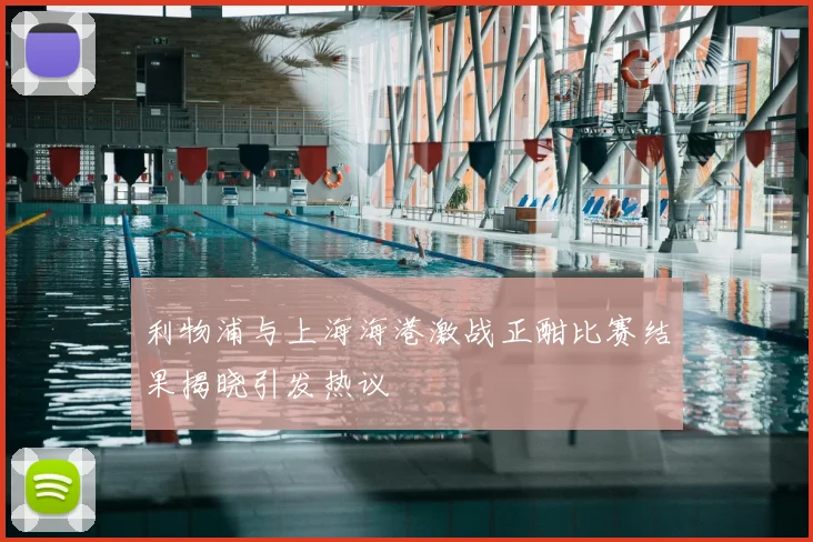 利物浦与上海海港激战正酣比赛结果揭晓引发热议