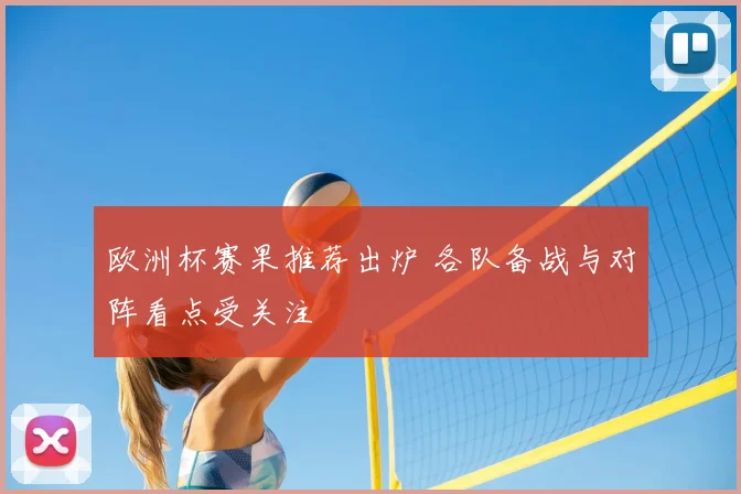 欧洲杯赛果推荐出炉 各队备战与对阵看点受关注